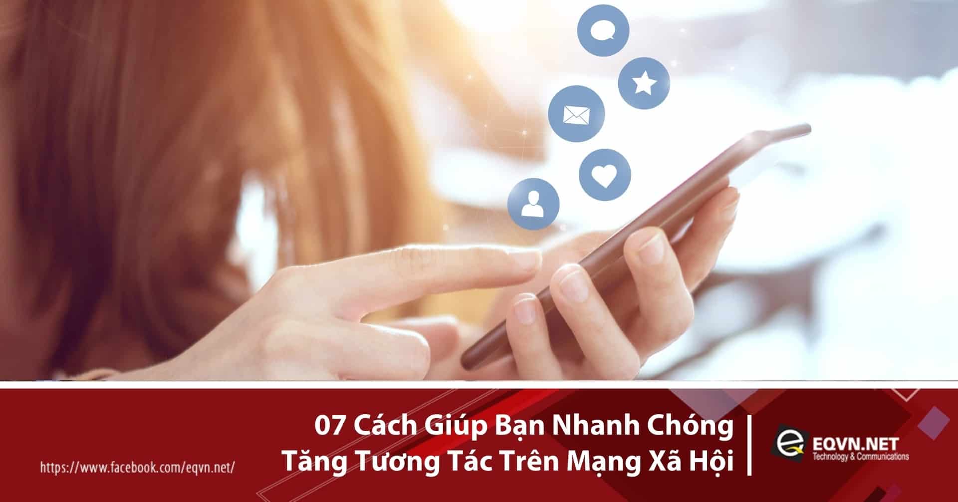 07 cách giúp bạn nhanh chóng tăng tương tác trên mạng xã hội