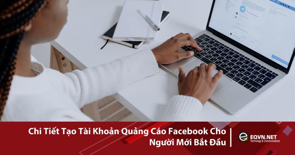 Chi tiết cách tạ tài khoản quảng cáo facebook