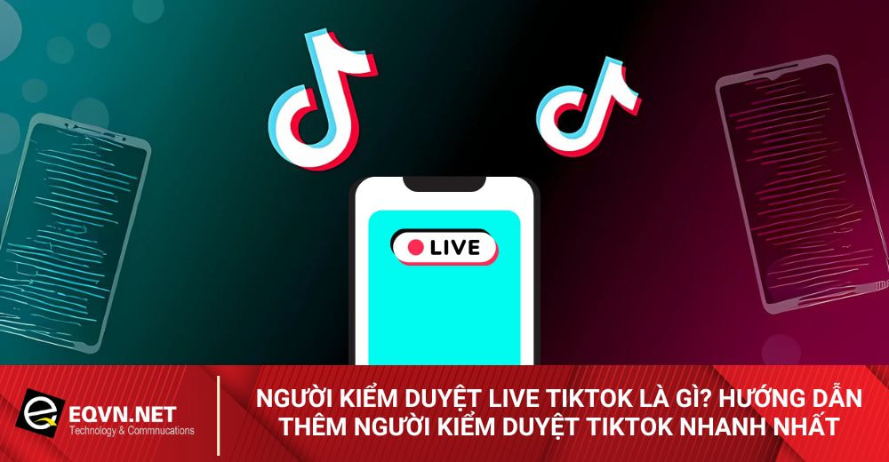Người kiểm duyệt live tiktok là gì hướng dẫn thêm người kiểm duyệt tiktok nhanh nhất