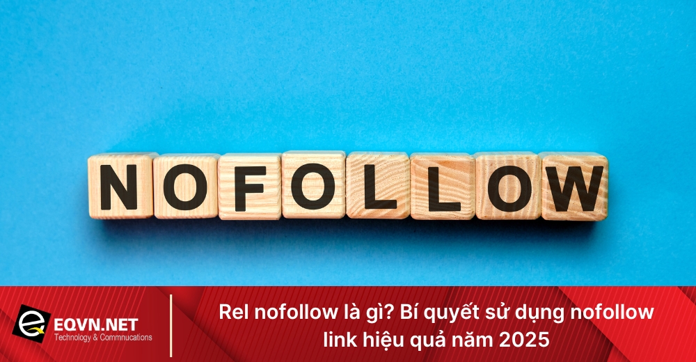 Rel nofollow là gì? Bí quyết sử dụng nofollow link hiệu quả năm 2025